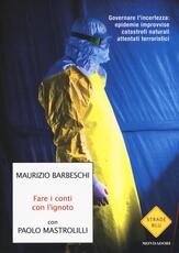 Libro Fare i conti con l'ignoto. Governare l'incertezza: epidemie improvvise, catastrofi naturali, attentati terroristici Maurizio Barbeschi Paolo Mastrolilli