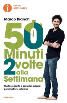 50 minuti 2 volte alla settimana. Gustose ricette e semplici esercizi per rimettersi in forma.pdf