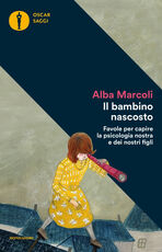 Libro Il bambino nascosto. Favole per capire la psicologia nostra e dei nostri figli Alba Marcoli
