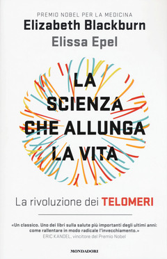 La Scienza Che Allunga La Vita La Rivoluzione Dei Telomeri Elizabeth Blackburn Elissa Epel Libro Mondadori Saggi Stranieri Ibs