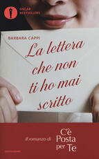 Libro La lettera che non ti ho mai scritto. Il romanzo di «C'è posta per te» Barbara Cappi