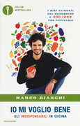 Libro Io mi voglio bene. Gli indispensabili in cucina: i miei alimenti del benessere e 300 idee per cucinarli Marco Bianchi