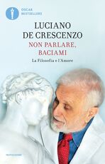 Libro Non parlare, baciami. La filosofia e l'amore Luciano De Crescenzo