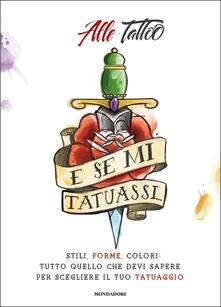 E se mi tatuassi... Stili, forme, colori: tutto quello che devi sapere per scegliere il tuo tatuaggio.pdf