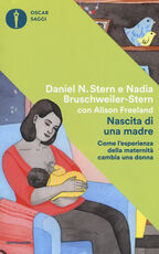 Libro Nascita di una madre. Come l'esperienza della maternità cambia una donna Daniel N. Stern Nadia Bruschweiler Stern Alison Freeland