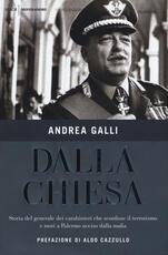 Libro Dalla Chiesa. Storia del generale dei carabinieri che sconfisse il terrorismo e morì a Palermo ucciso dalla mafia Andrea Galli