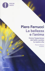 Libro La bellezza e l'anima. Come l'esperienza del bello cambia la nostra vita. Ediz. ampliata Piero Ferrucci