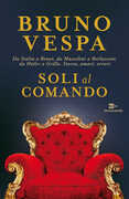 Libro Soli al comando. Da Stalin a Renzi, da Mussolini a Berlusconi, da Hitler a Grillo. Storia, amori, errori Bruno Vespa