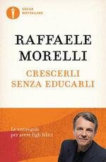 Libro Crescerli senza educarli. Le antiregole per avere figli felici Raffaele Morelli