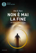 Libro Non è mai la fine. Vite passate, destino presente Alex B. Raco