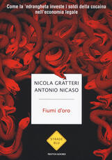Libro Fiumi d'oro. Come la 'ndrangheta investe i soldi della cocaina nell'economia legale Nicola Gratteri Antonio Nicaso