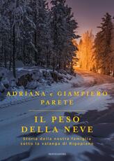 Libro Il peso della neve. Storia della nostra famiglia sotto la valanga di Rigopiano Adriana Parete Giampiero Parete