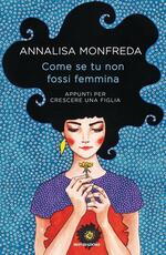 Libro Come se tu non fossi femmina. Appunti per crescere una figlia Annalisa Monfreda