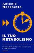 Libro Il tuo metabolismo. L'utilità della dieta nella prevenzione e cura del cancro Antonio Moschetta