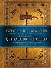 Libro Il mondo del ghiaccio e del fuoco. La storia ufficiale di Westeros e del Trono di spade George R. R. Martin Elio M. jr Garcìa Linda Antonsson