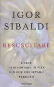 Libro Resuscitare. L'arte di riportare in vita ciò che credevamo perduto Igor Sibaldi