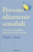 Libro Persone altamente sensibili. Come stare in equilibrio quando il mondo ti travolge Elaine Aron