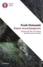 Libro Saper accompagnare. Aiutare gli altri e se stessi ad affrontare la morte Frank Ostaseski