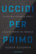 Libro Uccidi per primo. La storia segreta degli omicidi mirati di Israele Ronen Bergman