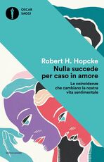 Libro Nulla succede per caso in amore. Le coincidenze che cambiano la nostra vita sentimentale Robert H. Hopcke
