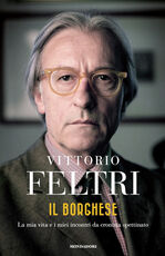 Libro Il borghese. La mia vita e i miei incontri da cronista spettinato Vittorio Feltri