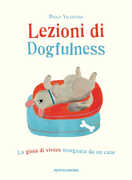 Libro Lezioni di dogfulness. La gioia di vivere insegnata da un cane Paolo Valentino
