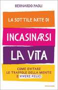 Libro La sottile arte di incasinarsi la vita. Come evitare le trappole della mente e vivere felici Bernardo Paoli