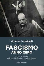Libro Fascismo anno zero. 1919: la nascita dei Fasci italiani di combattimento Mimmo Franzinelli