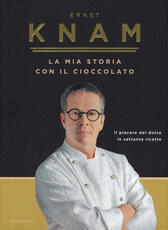 Libro La mia storia con il cioccolato. Il piacere del dolce in settanta ricette Ernst Knam
