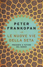 Libro Le nuove vie della seta. Presente e futuro del mondo Peter Frankopan