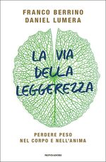 Libro La via della leggerezza. Perdere peso nel corpo e nell'anima Franco Berrino Daniel Lumera