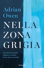 Libro Nella zona grigia. Un neuroscienziato esplora il confine tra la vita e la morte Adrian Owen