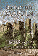 Libro Il trono di spade. Un banchetto per i corvi. Libro quarto delle Cronache del ghiaccio e del fuoco. Vol. 4 George R. R. Martin