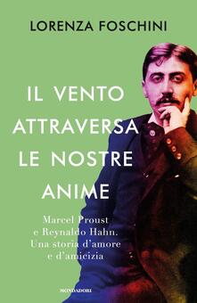 Il vento attraversa le nostre anime. Marcel Proust e Reynaldo Hahn. Una storia damore e damicizia.pdf