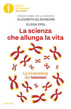 Libro La scienza che allunga la vita. La rivoluzione dei telomeri Elizabeth Blackburn Elissa Epel
