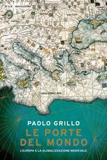 Libro Le porte del mondo. L'Europa e la globalizzazione medievale Paolo Grillo