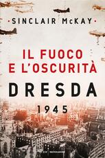 Libro Il fuoco e l'oscurità. Dresda 1945 Sinclair McKay