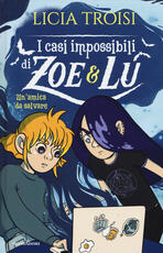 Libro Un' amica da salvare. I casi impossibili di Zoe & Lu Licia Troisi