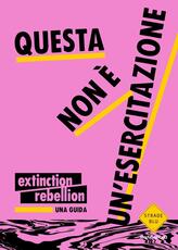 Libro Questa non è un'esercitazione. Una guida Extinction Rebellion