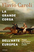 Libro La grande corsa dell'arte europea. Viaggio nella bellezza da Van Eyck a Kiefer. Ediz. illustrata Flavio Caroli