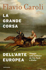 Libro La grande corsa dell'arte europea. Viaggio nella bellezza da Van Eyck a Kiefer. Ediz. illustrata Flavio Caroli
