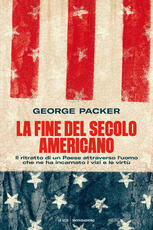 Libro La fine del secolo americano. Il ritratto di un Paese attraverso l'uomo che ne ha incarnato i vizi e le virtù George Packer