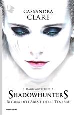 Libro Regina dell'aria e delle tenebre. Dark artifices. Shadowhunters Cassandra Clare