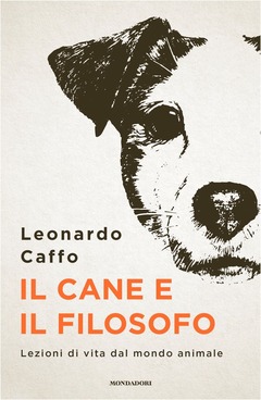 Il Cane E Il Filosofo Lezioni Di Vita Dal Mondo Animale Leonardo Caffo Libro Mondadori Ibs