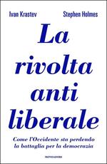 Libro La rivolta antiliberale. Come l'Occidente sta perdendo la battaglia per la democrazia Ivan Krastev Stephen Holmes