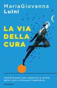 Libro La via della cura. Ventitré passi per superare le prove della vita e ritrovare l'equilibrio MariaGiovanna Luini