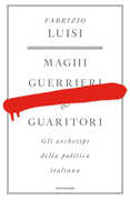 Libro Maghi, guerrieri e guaritori. Gli archetipi della politica italiana Fabrizio Luisi