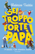 Libro Sei troppo forte, papà! 39 attività + 1 per divertirsi insieme Federico Taddia
