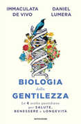 Libro Biologia della gentilezza. Le 6 scelte quotidiane per salute, benessere e longevità Daniel Lumera Immaculata De Vivo