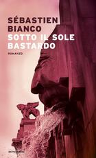 Libro Sotto il sole bastardo Sébastien Bianco